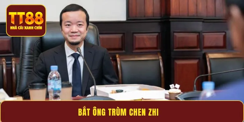 Bắt ông trùm Chen Zhi